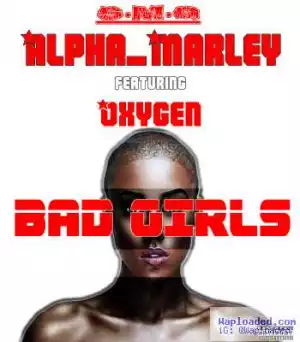 Alpha Marley - Bad Girls ft. Oxygen